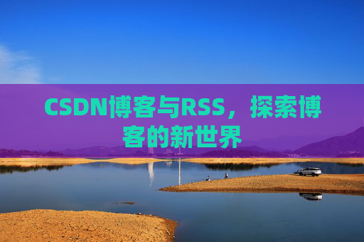CSDN博客与RSS，探索博客的新世界